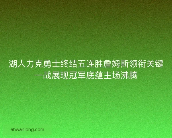 湖人力克勇士终结五连胜詹姆斯领衔关键一战展现冠军底蕴主场沸腾